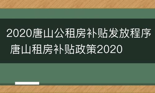 2020唐山公租房补贴发放程序 唐山租房补贴政策2020