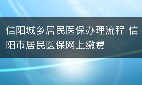 信阳城乡居民医保办理流程 信阳市居民医保网上缴费