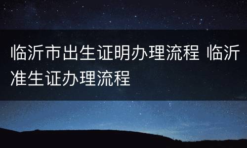 临沂市出生证明办理流程 临沂准生证办理流程