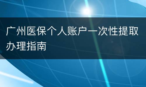 广州医保个人账户一次性提取办理指南