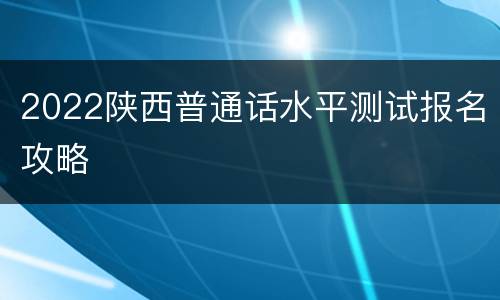 2022陕西普通话水平测试报名攻略