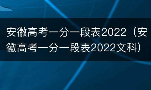 安徽高考一分一段表2022（安徽高考一分一段表2022文科）