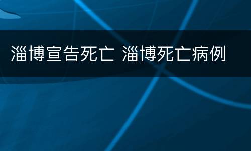 淄博宣告死亡 淄博死亡病例