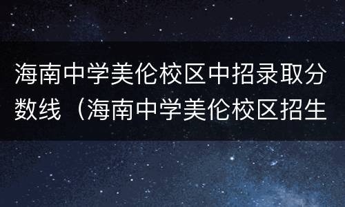 海南中学美伦校区中招录取分数线（海南中学美伦校区招生简章）