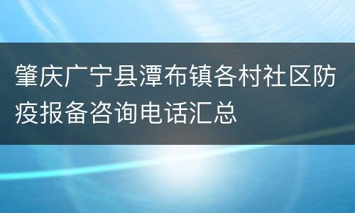 肇庆广宁县潭布镇各村社区防疫报备咨询电话汇总