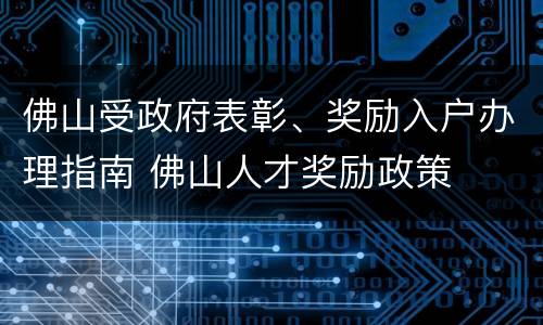 佛山受政府表彰、奖励入户办理指南 佛山人才奖励政策