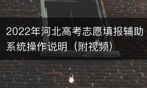 2022年河北高考志愿填报辅助系统操作说明（附视频）