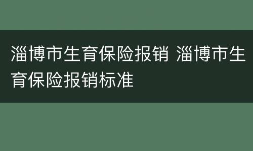 淄博市生育保险报销 淄博市生育保险报销标准