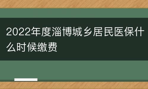 2022年度淄博城乡居民医保什么时候缴费