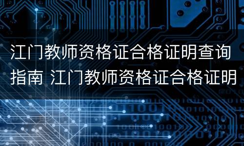 江门教师资格证合格证明查询指南 江门教师资格证合格证明查询指南官网