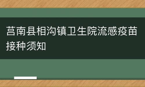 莒南县相沟镇卫生院流感疫苗接种须知