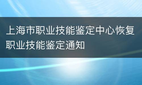 上海市职业技能鉴定中心恢复职业技能鉴定通知