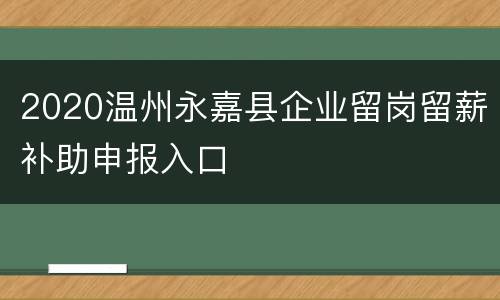 2020温州永嘉县企业留岗留薪补助申报入口