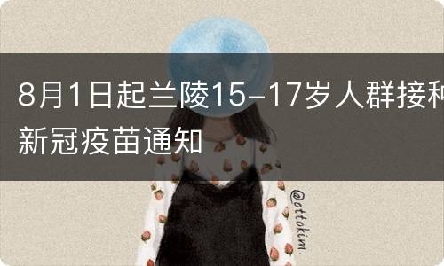 8月1日起兰陵15-17岁人群接种新冠疫苗通知