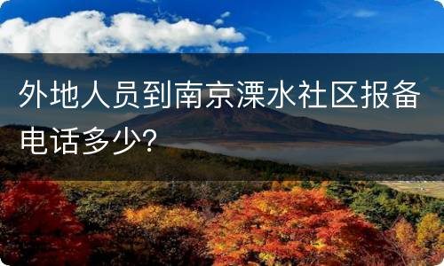 外地人员到南京溧水社区报备电话多少？