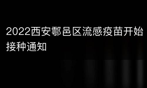 2022西安鄠邑区流感疫苗开始接种通知