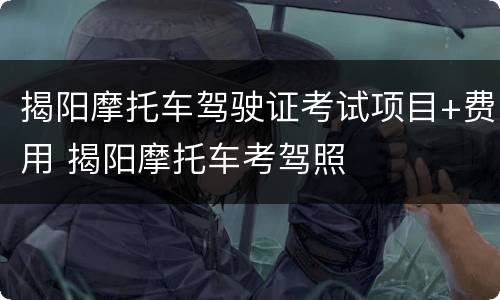 揭阳摩托车驾驶证考试项目+费用 揭阳摩托车考驾照