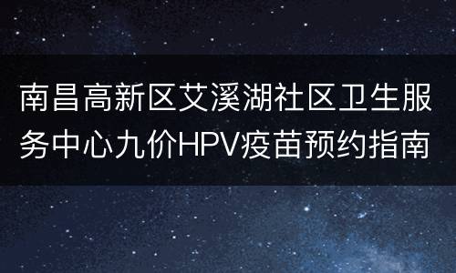 南昌高新区艾溪湖社区卫生服务中心九价HPV疫苗预约指南