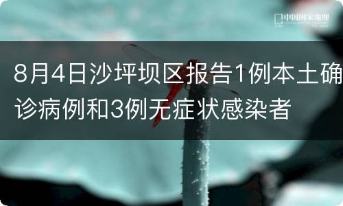 8月4日沙坪坝区报告1例本土确诊病例和3例无症状感染者