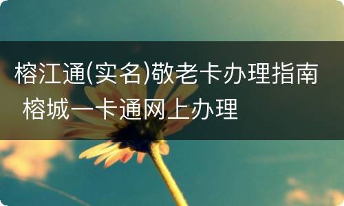 榕江通(实名)敬老卡办理指南 榕城一卡通网上办理