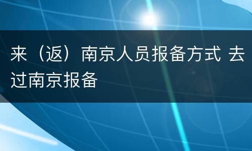 来（返）南京人员报备方式 去过南京报备