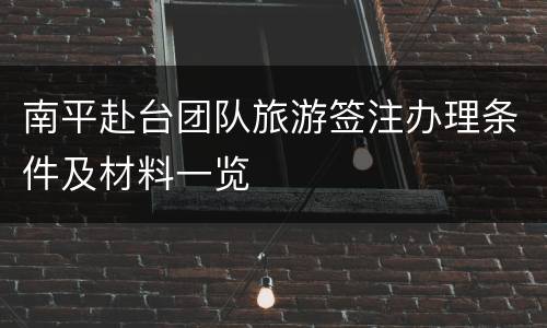 南平赴台团队旅游签注办理条件及材料一览