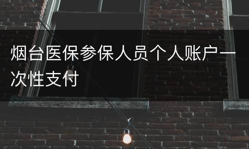 烟台医保参保人员个人账户一次性支付