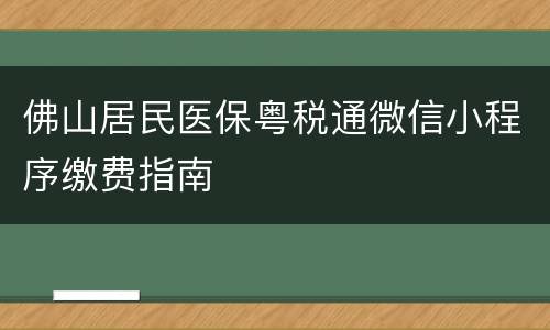 佛山居民医保粤税通微信小程序缴费指南