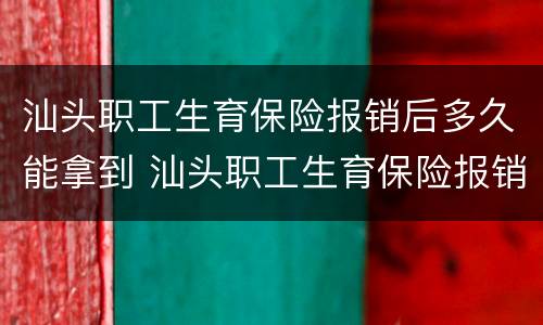 汕头职工生育保险报销后多久能拿到 汕头职工生育保险报销后多久能拿到卡