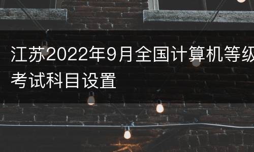 江苏2022年9月全国计算机等级考试科目设置