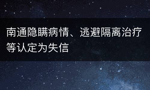 南通隐瞒病情、逃避隔离治疗等认定为失信
