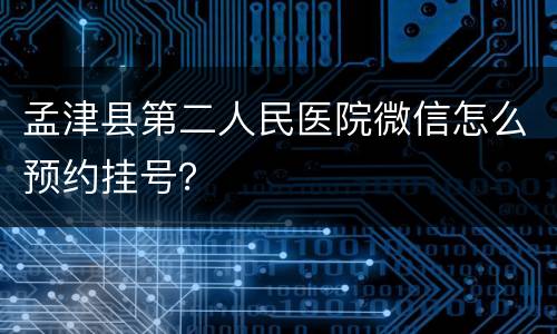 孟津县第二人民医院微信怎么预约挂号？