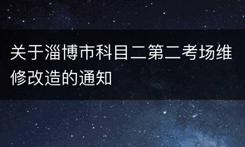 关于淄博市科目二第二考场维修改造的通知