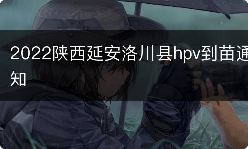 2022陕西延安洛川县hpv到苗通知
