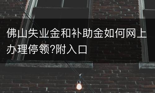 佛山失业金和补助金如何网上办理停领?附入口