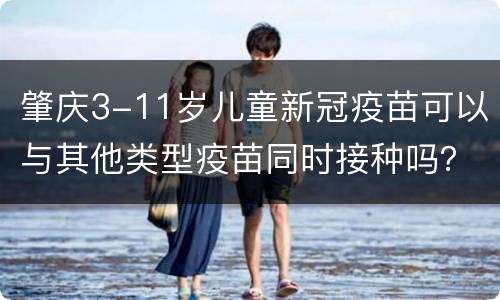 肇庆3-11岁儿童新冠疫苗可以与其他类型疫苗同时接种吗？