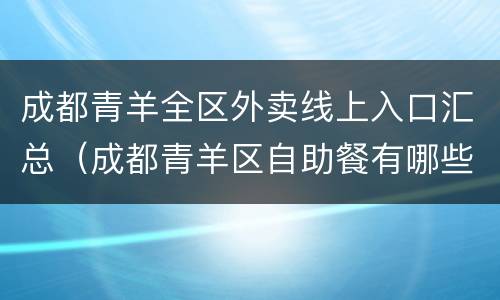 成都青羊全区外卖线上入口汇总（成都青羊区自助餐有哪些）