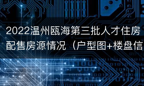 2022温州瓯海第三批人才住房配售房源情况（户型图+楼盘信息）