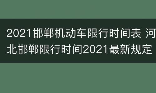 2021邯郸机动车限行时间表 河北邯郸限行时间2021最新规定