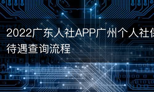 2022广东人社APP广州个人社保待遇查询流程