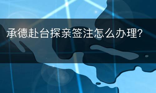 承德赴台探亲签注怎么办理？