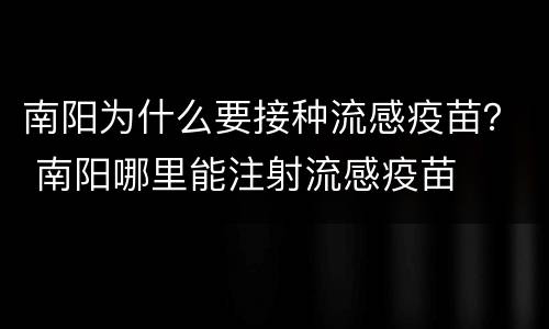 南阳为什么要接种流感疫苗？ 南阳哪里能注射流感疫苗