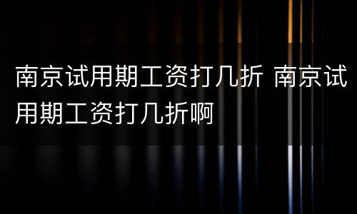 南京试用期工资打几折 南京试用期工资打几折啊