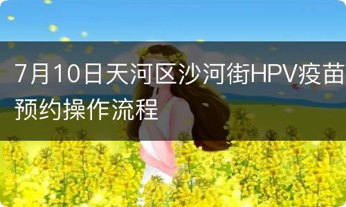 7月10日天河区沙河街HPV疫苗预约操作流程