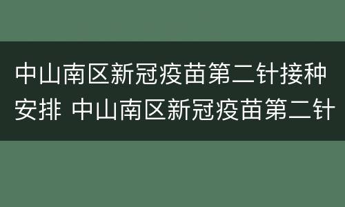 中山南区新冠疫苗第二针接种安排 中山南区新冠疫苗第二针接种安排时间