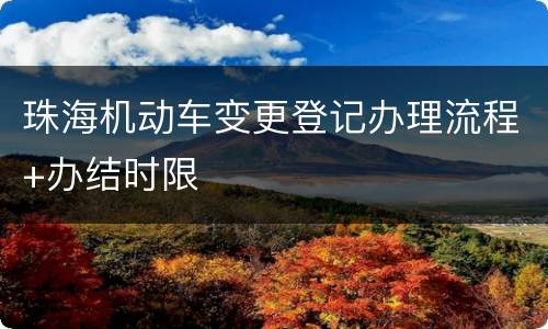 珠海机动车变更登记办理流程+办结时限