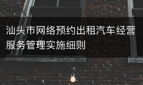 汕头市网络预约出租汽车经营服务管理实施细则
