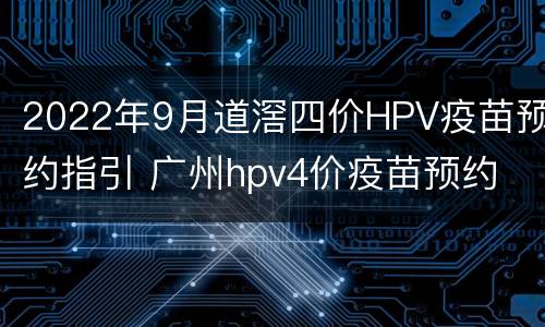 2022年9月道滘四价HPV疫苗预约指引 广州hpv4价疫苗预约
