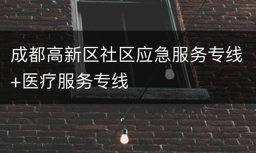 成都高新区社区应急服务专线+医疗服务专线