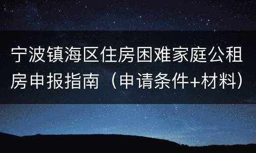 宁波镇海区住房困难家庭公租房申报指南（申请条件+材料）